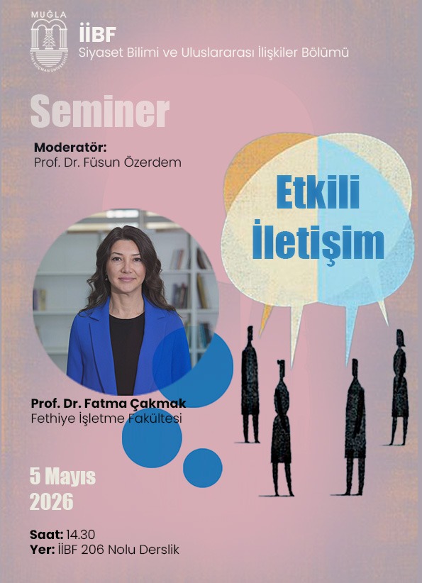 Afiş, Muğla İİBF İktisadi ve İdari Bilimler Fakültesi'ne bağlı Siyaset Bilimi ve Uluslararası İlişkiler Bölümü tarafından düzenlenen "Etkili İletişim" başlıklı bir semineri duyuruyor.  Renk ve Tasarım: Afişin zemini açık gri / beyaz tonlarında. Alt kısımda koyu mavi-yeşil bir alan yer alıyor. Üst kısımda "Etkili İletişim" başlığı büyük, koyu renkli harflerle yazılmış.  Görseller:  Afişin sol tarafında, Prof. Dr. Füsun Özerdem'e ait bir fotoğraf bulunuyor. Kendisi siyah bir bluz giymiş, kısa koyu renk saçlı, gözlüklü ve gülümseyen bir kadın. Fotoğraf yuvarlak bir çerçeve içinde. Fotoğrafın yanında veya altında, içinde beyaz bir konuşma balonu ve balonun altında iki adet insan silüeti (figür) görülüyor — bu, iletişim temasını sembolize ediyor. Metin Bilgileri:  Başlık: Etkili İletişim Alt başlık / açıklama: Sayın Prof. Dr. Füsun Özerdem'in moderatörlüğünde gerçekleştirilecek seminer. Tarih: 5 Mayıs 2026, Saat 10.00 Yer: İİBF Konferans Salonu Düzenleyen: Muğla Sıtkı Koçman Üniversitesi, Siyaset Bilimi ve Uluslararası İlişkiler Bölümü İletişim: sbubilim.seminer@gmail.com e-posta adresi verilmiş. Genel İzlenim: Sade, profesyonel ve akademik bir duyuru afişi. Konuşmacının fotoğrafı ön planda, iletişim teması görsel sembollerle desteklenmiş, tüm bilgiler net ve okunabilir şekilde yerleştirilmiş.
